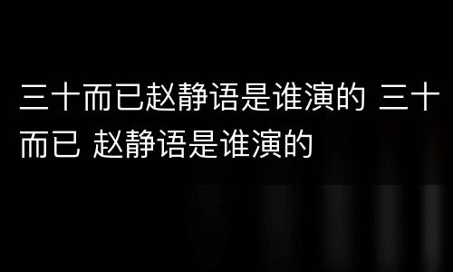 三十而已赵静语是谁演的 三十而已 赵静语是谁演的