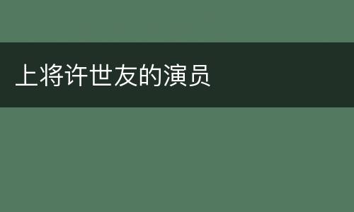 上将许世友的演员