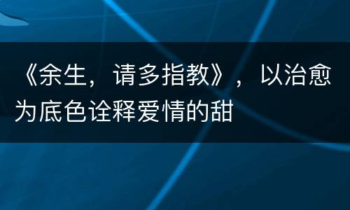 《余生，请多指教》，以治愈为底色诠释爱情的甜