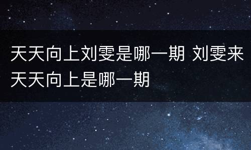 天天向上刘雯是哪一期 刘雯来天天向上是哪一期
