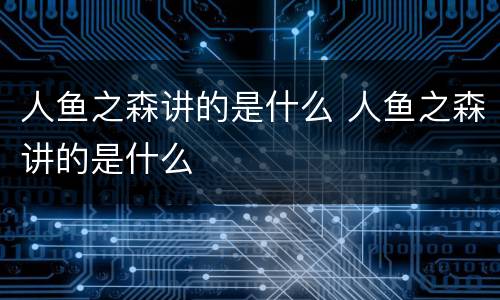 人鱼之森讲的是什么 人鱼之森讲的是什么