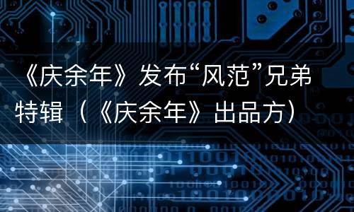 《庆余年》发布“风范”兄弟特辑（《庆余年》出品方）