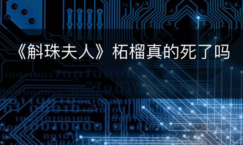 《斛珠夫人》柘榴真的死了吗