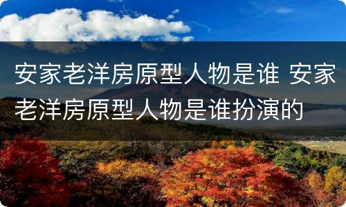 安家老洋房原型人物是谁 安家老洋房原型人物是谁扮演的