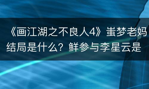 《画江湖之不良人4》蚩梦老妈结局是什么？鲜参与李星云是什么关系？