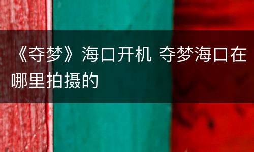 《夺梦》海口开机 夺梦海口在哪里拍摄的