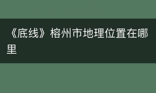 《底线》榕州市地理位置在哪里