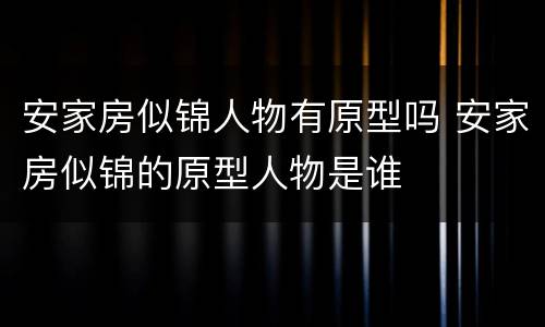安家房似锦人物有原型吗 安家房似锦的原型人物是谁