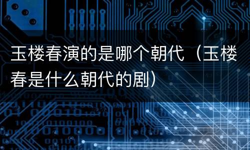 玉楼春演的是哪个朝代（玉楼春是什么朝代的剧）
