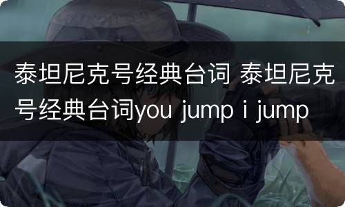 泰坦尼克号经典台词 泰坦尼克号经典台词you jump i jump