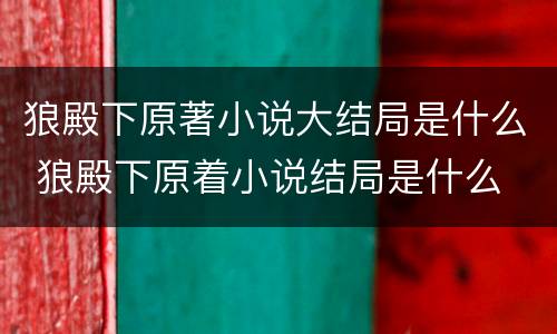 狼殿下原著小说大结局是什么 狼殿下原着小说结局是什么