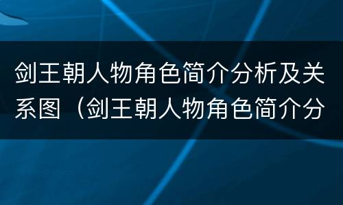 剑王朝人物角色简介分析及关系图（剑王朝人物角色简介分析及关系图片）