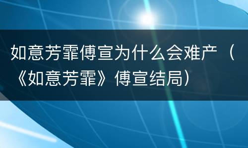 如意芳霏傅宣为什么会难产（《如意芳霏》傅宣结局）