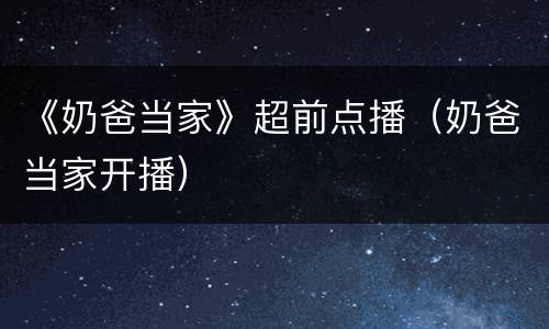 《奶爸当家》超前点播（奶爸当家开播）