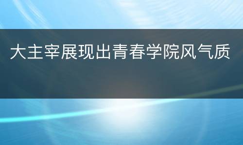 大主宰展现出青春学院风气质