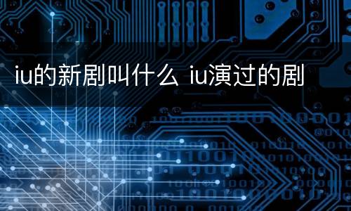 iu的新剧叫什么 iu演过的剧