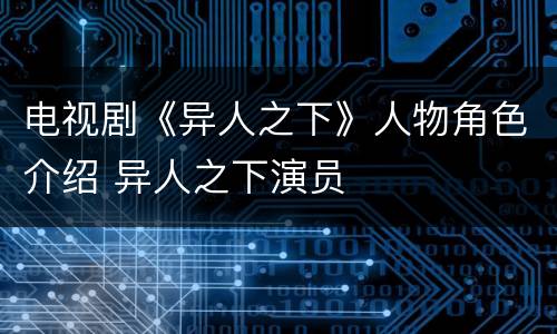 电视剧《异人之下》人物角色介绍 异人之下演员