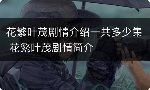 花繁叶茂剧情介绍一共多少集 花繁叶茂剧情简介