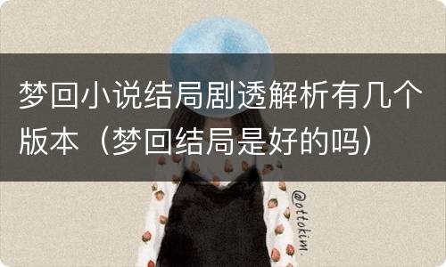 梦回小说结局剧透解析有几个版本（梦回结局是好的吗）