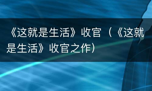《这就是生活》收官（《这就是生活》收官之作）