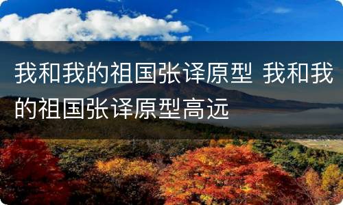 我和我的祖国张译原型 我和我的祖国张译原型高远