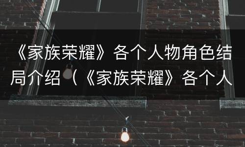 《家族荣耀》各个人物角色结局介绍（《家族荣耀》各个人物角色结局介绍图片）