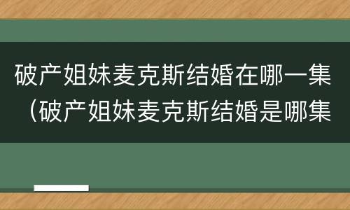 破产姐妹麦克斯结婚在哪一集（破产姐妹麦克斯结婚是哪集）
