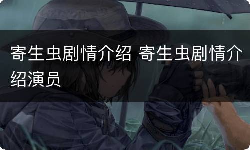 寄生虫剧情介绍 寄生虫剧情介绍演员