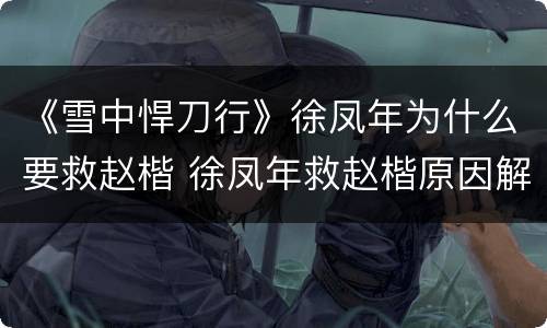 《雪中悍刀行》徐凤年为什么要救赵楷 徐凤年救赵楷原因解析