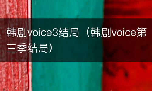 韩剧voice3结局（韩剧voice第三季结局）