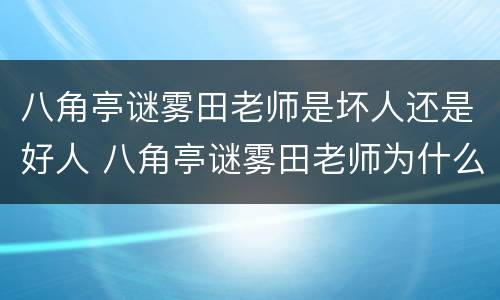 八角亭谜雾田老师是坏人还是好人 八角亭谜雾田老师为什么