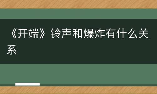 《开端》铃声和爆炸有什么关系