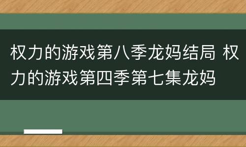 权力的游戏第八季龙妈结局 权力的游戏第四季第七集龙妈