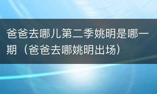 爸爸去哪儿第二季姚明是哪一期（爸爸去哪姚明出场）