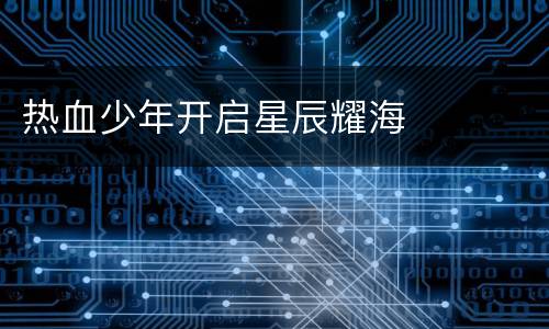 热血少年开启星辰耀海