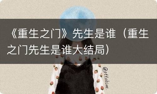 《重生之门》先生是谁（重生之门先生是谁大结局）