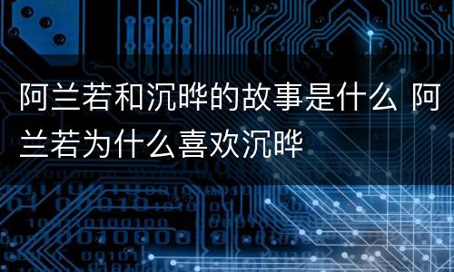 阿兰若和沉晔的故事是什么 阿兰若为什么喜欢沉晔