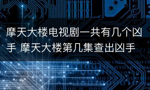 摩天大楼电视剧一共有几个凶手 摩天大楼第几集查出凶手