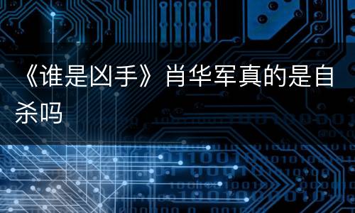 《谁是凶手》肖华军真的是自杀吗