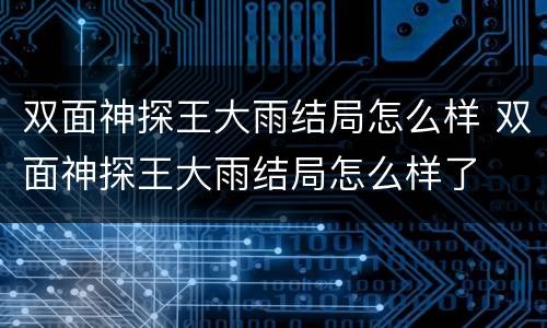 双面神探王大雨结局怎么样 双面神探王大雨结局怎么样了