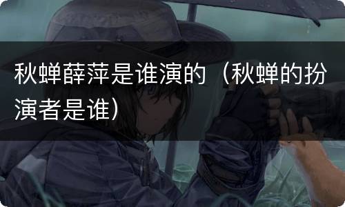 秋蝉薛萍是谁演的（秋蝉的扮演者是谁）