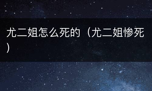 尤二姐怎么死的（尤二姐惨死）