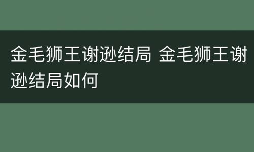 金毛狮王谢逊结局 金毛狮王谢逊结局如何