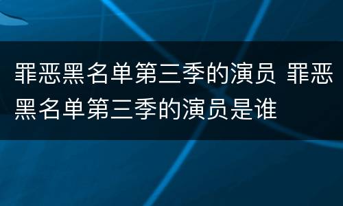 罪恶黑名单第三季的演员 罪恶黑名单第三季的演员是谁