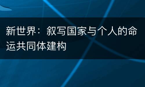新世界：叙写国家与个人的命运共同体建构