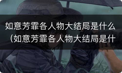 如意芳霏各人物大结局是什么（如意芳霏各人物大结局是什么）