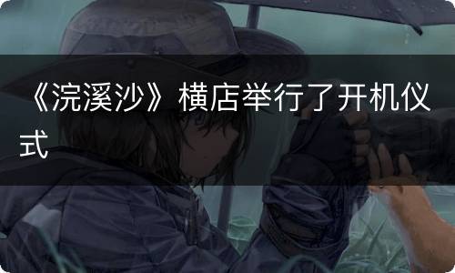 《浣溪沙》横店举行了开机仪式