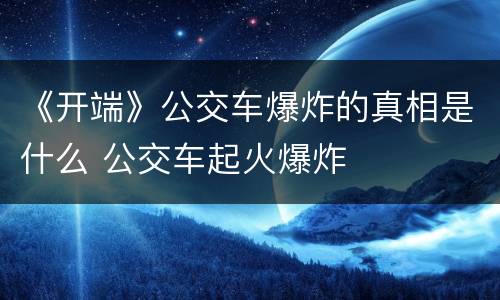 《开端》公交车爆炸的真相是什么 公交车起火爆炸
