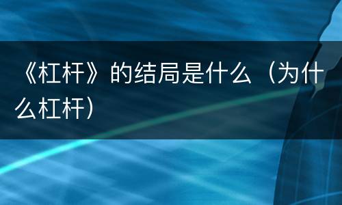 《杠杆》的结局是什么（为什么杠杆）