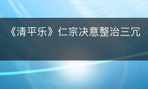 《清平乐》仁宗决意整治三冗